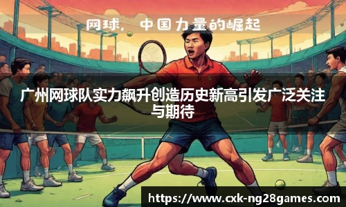 广州网球队实力飙升创造历史新高引发广泛关注与期待
